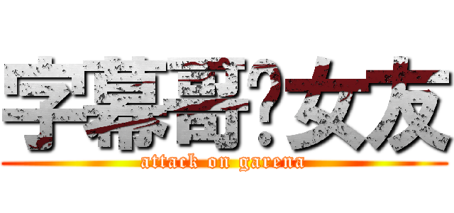 字幕哥徵女友 (attack on garena)