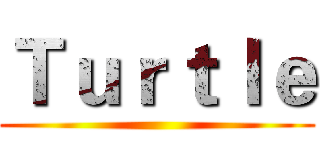 Ｔｕｒｔｌｅ ()