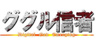 ググル信者 (Digital  God  Emerging)