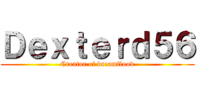 Ｄｅｘｔｅｒｄ５６ (Creator of dreamflood)