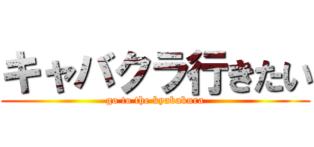 キャバクラ行きたい (go to the kyabakura)