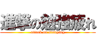 進撃の勉強疲れ (attack on studying)