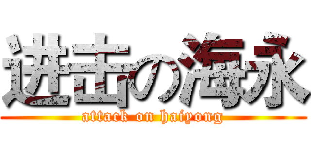 进击の海永 (attack on haiyong)