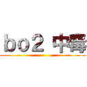 ｂｏ２ 中毒 ()