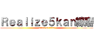 Ｒｅａｌｉｚｅ５ｋａｎ練磨 (attack on titan)