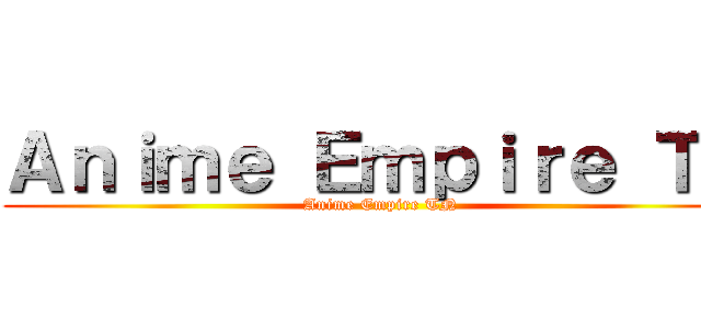 Ａｎｉｍｅ Ｅｍｐｉｒｅ ＴＮ (Anime Empire TN)