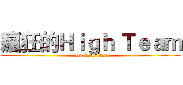 瘋狂的Ｈｉｇｈ Ｔｅａｍ (attack on titan)