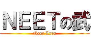 ＮＥＥＴの武 (Neet Love)