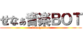 せなぁ音楽ＢＯＴ (freerytmbot)