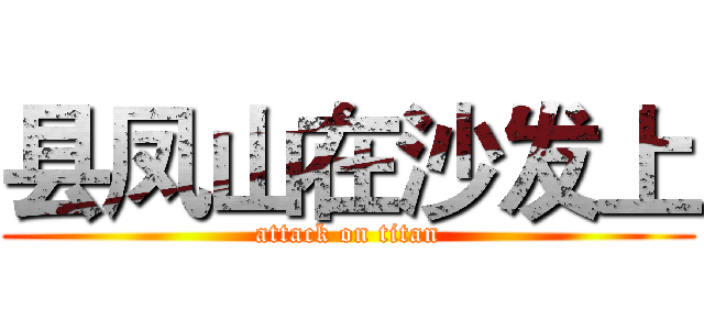 县凤山在沙发上 (attack on titan)