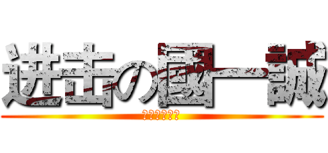 进击の國一誠 (進擊的國一誠)
