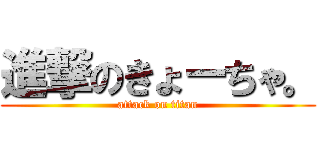 進撃のきょーちゃ。 (attack on titan)