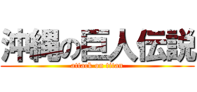 沖縄の巨人伝説 (attack on titan)
