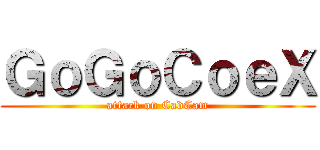 ＧｏＧｏＣｏｅＸ (attack on CadCam)