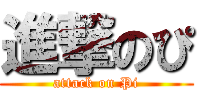 進撃のぴ (attack on Pi)