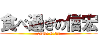 食べ過ぎの信宏 (onaka suita)