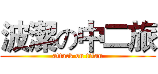 波潔の中二旅 (attack on titan)