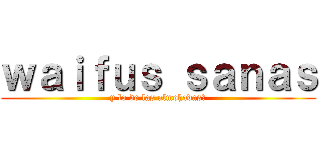 ｗａｉｆｕｓ ｓａｎａｓ (y lo de las almohadas?)