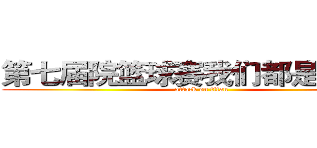 第七届院篮球赛我们都是奥特曼 (attack on titan)