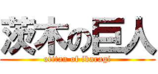 茨木の巨人 (otitan of ibaragi)