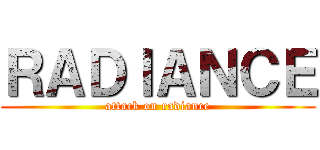 ＲＡＤＩＡＮＣＥ (attack on radiance)