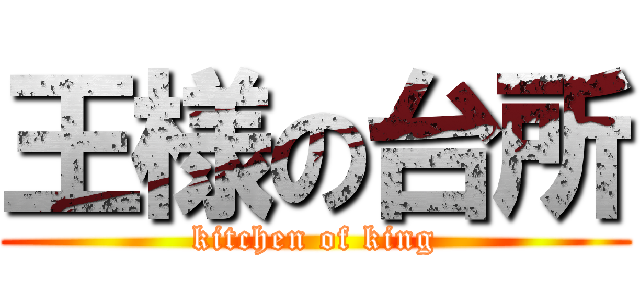 王様の台所 (kitchen of king)