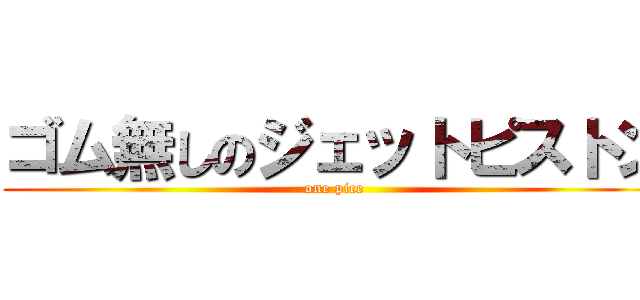 ゴム無しのジェットピストン (one pice)