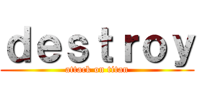 ｄｅｓｔｒｏｙ (attack on titan)