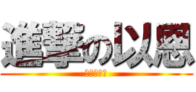 進撃の以恩 (進撃の以恩)