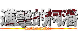 進擊的柯潘 (mother fucker)