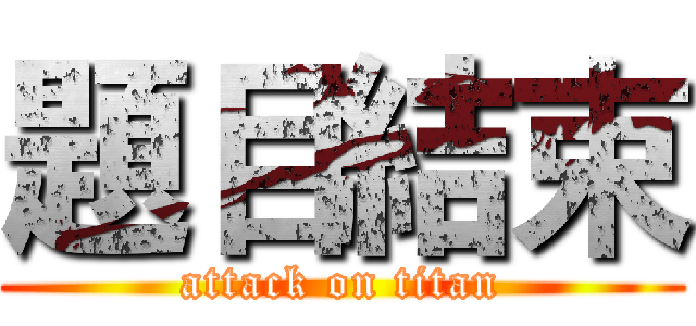題目結束 (attack on titan)