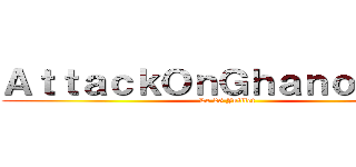 ＡｔｔａｃｋＯｎＧｈａｎｏｕｃｈｉ (Le 25 Juillet)