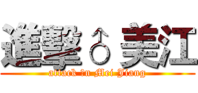 進擊♂ 美江 (attack ♂n Mei Jiang)
