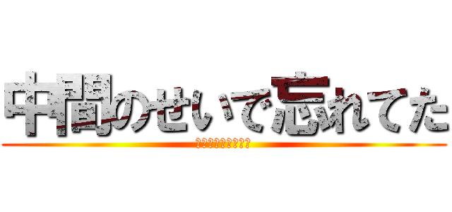 中間のせいで忘れてた (明日の漢検諦めたい)