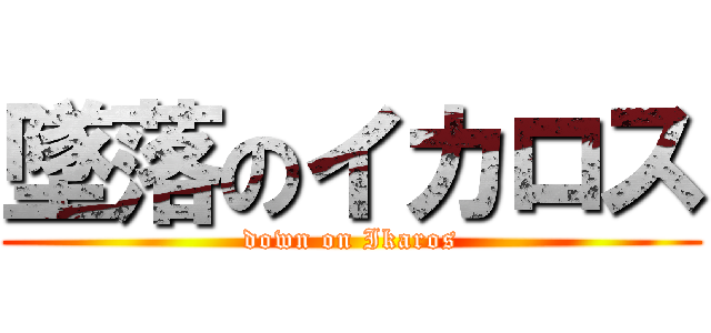 墜落のイカロス (down on Ikaros)