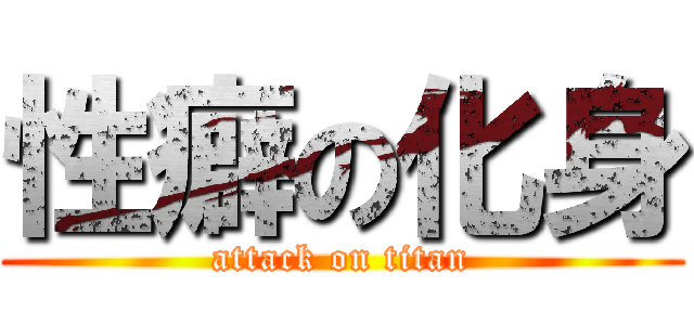 性癖の化身 (attack on titan)