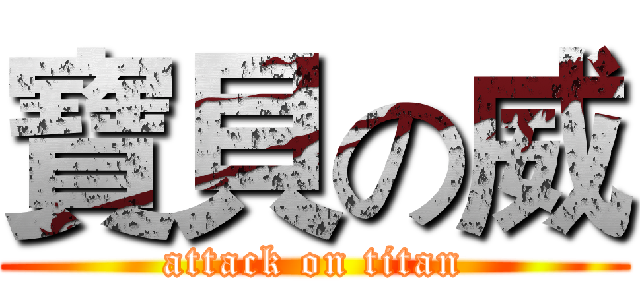 寶貝の威 (attack on titan)