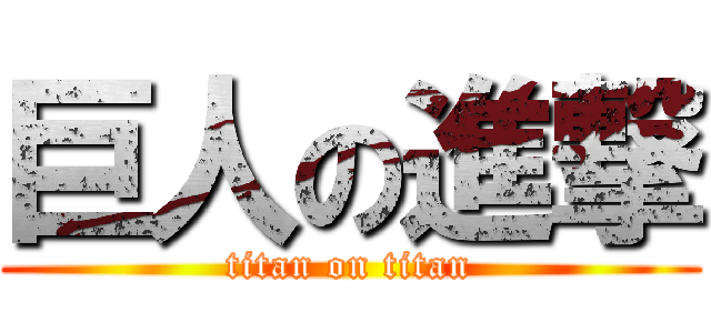 巨人の進撃 (titan on titan)
