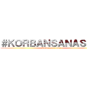 ＃ＫＯＲＢＡＮＳＡＮＡＳＩＮＩ (Korban Sana Sini)