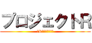 プロジェクトＲ (〜Rの告白への道〜)