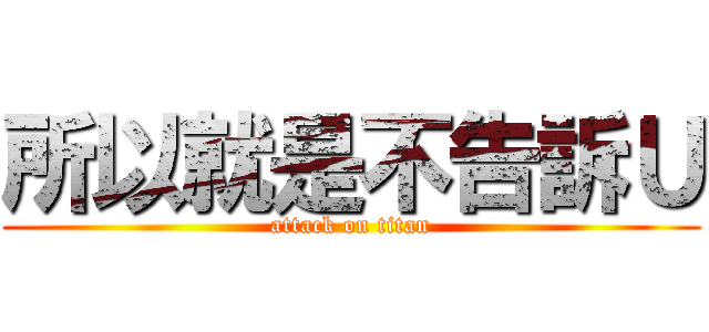 所以就是不告訴Ｕ (attack on titan)