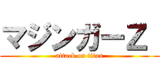 マジンガーＺ  (attack on titan)