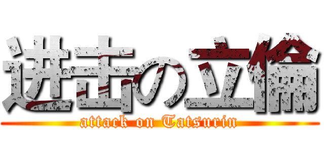 进击の立倫 (attack on Tatsurin)