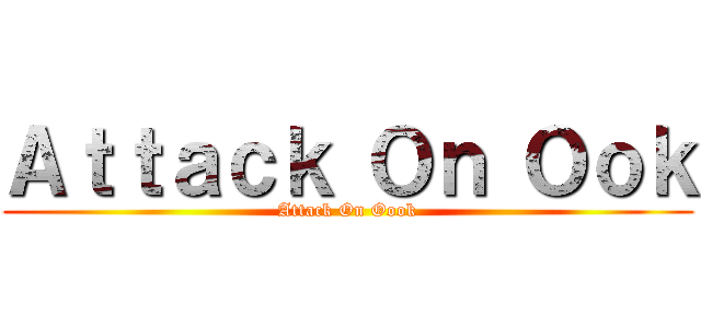 Ａｔｔａｃｋ Ｏｎ Ｏｏｋ (Attack On Oook)