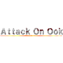 Ａｔｔａｃｋ Ｏｎ Ｏｏｋ (Attack On Oook)