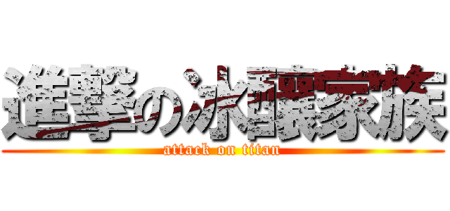 進撃の冰釀家族 (attack on titan)