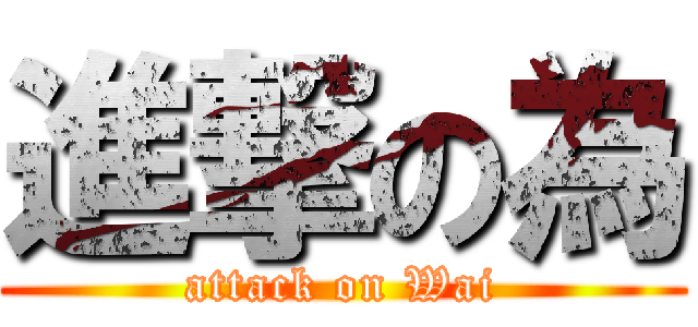 進撃の為 (attack on Wai)