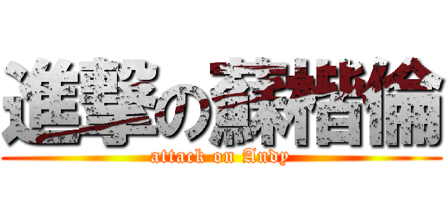 進撃の蘇楷倫 (attack on Andy)