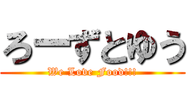 ろーずとゆう (We Love Food!!!)