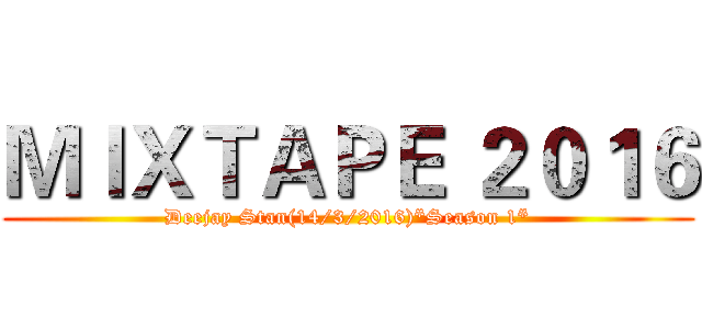 ＭＩＸＴＡＰＥ ２０１６ (Deejay Stan(14/3/2016)*Season 1*)
